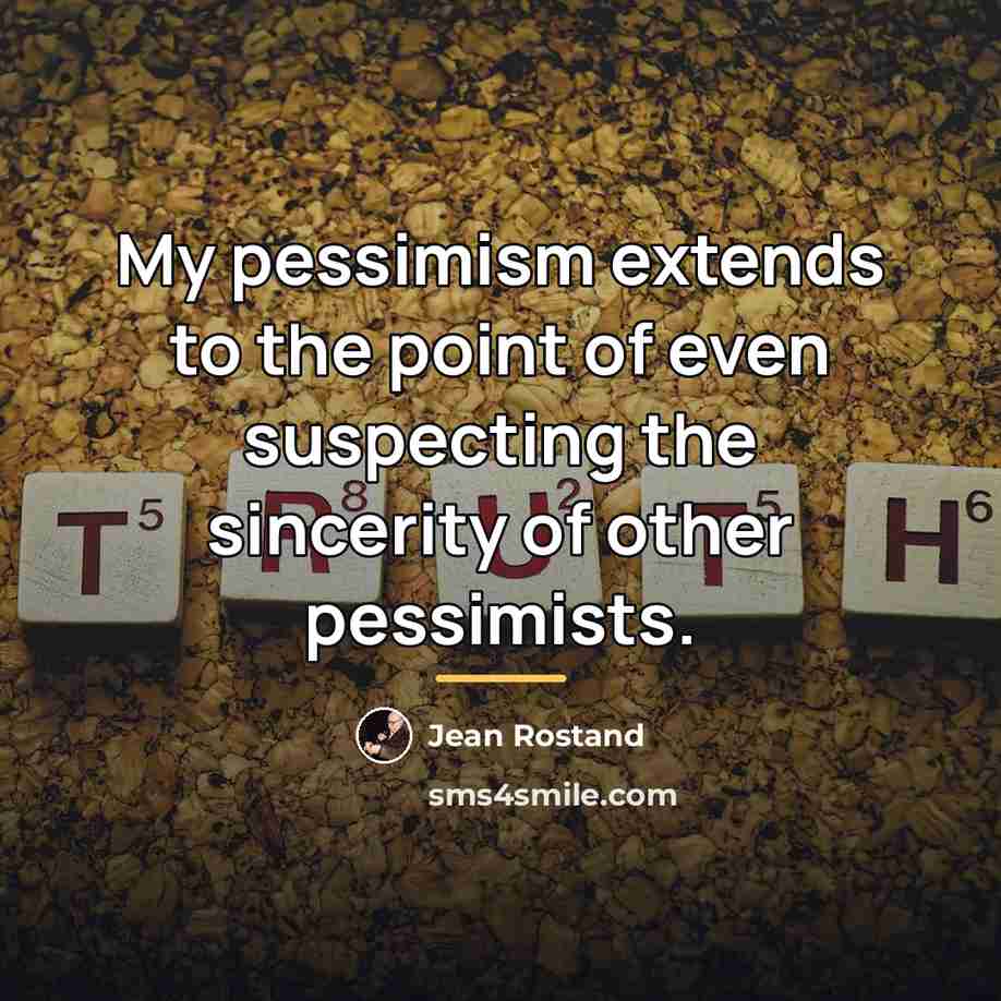 “My pessimism extends to the point of even suspecting the…” quote by Jean Rostand