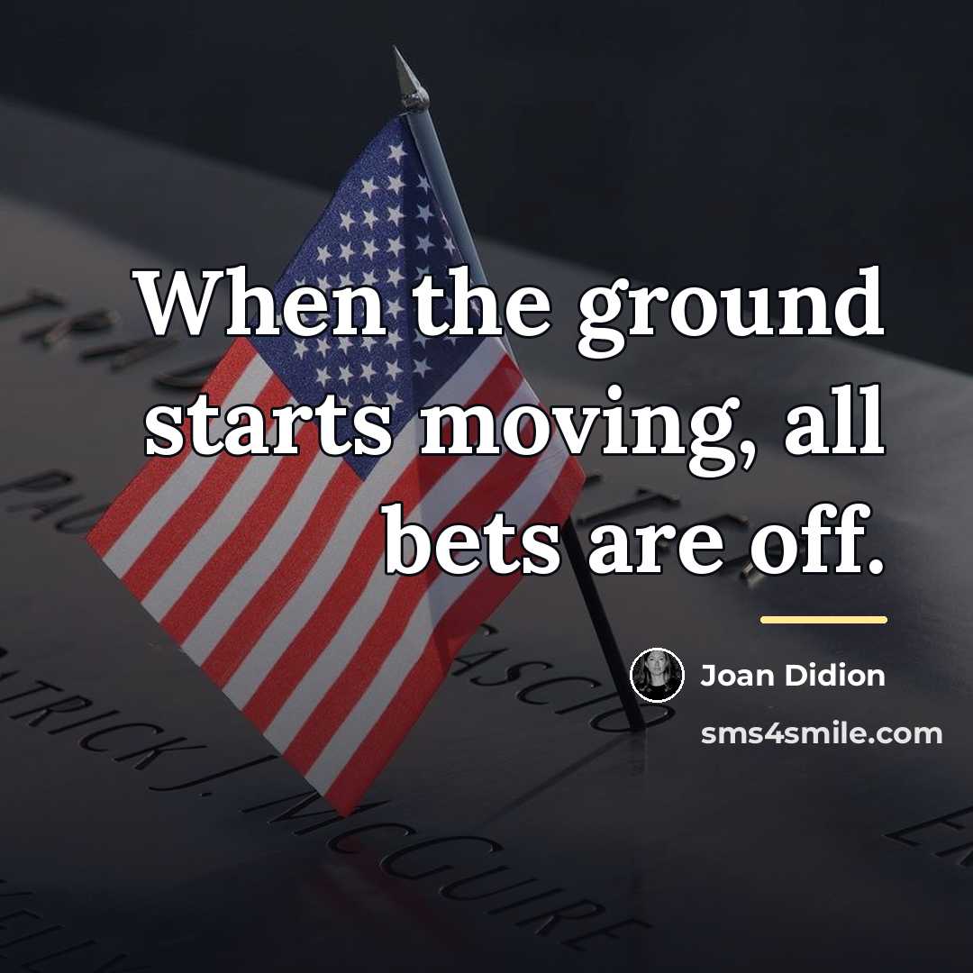 “When the ground starts moving, all bets are off.…” quote by Joan Didion