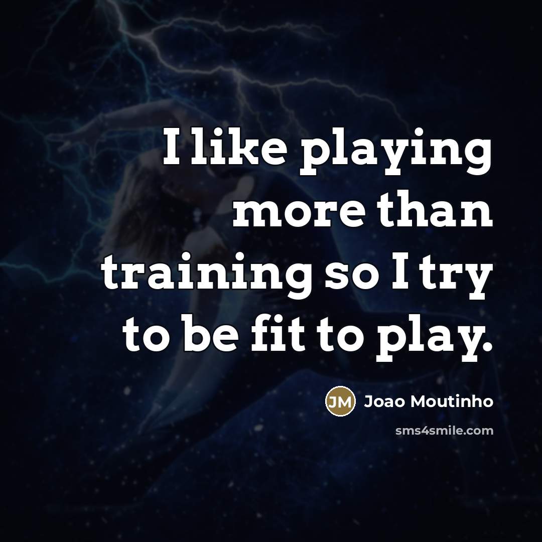 “I like playing more than training so I try to…” quote by Joao Moutinho