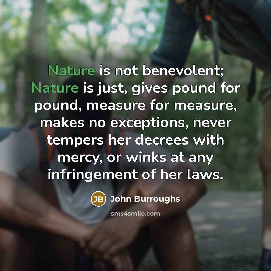 “Nature is not benevolent; Nature is just, gives pound for…” quote by John Burroughs