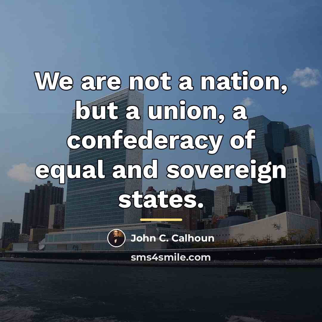 “We are not a nation, but a union, a confederacy…” quote by John C. Calhoun