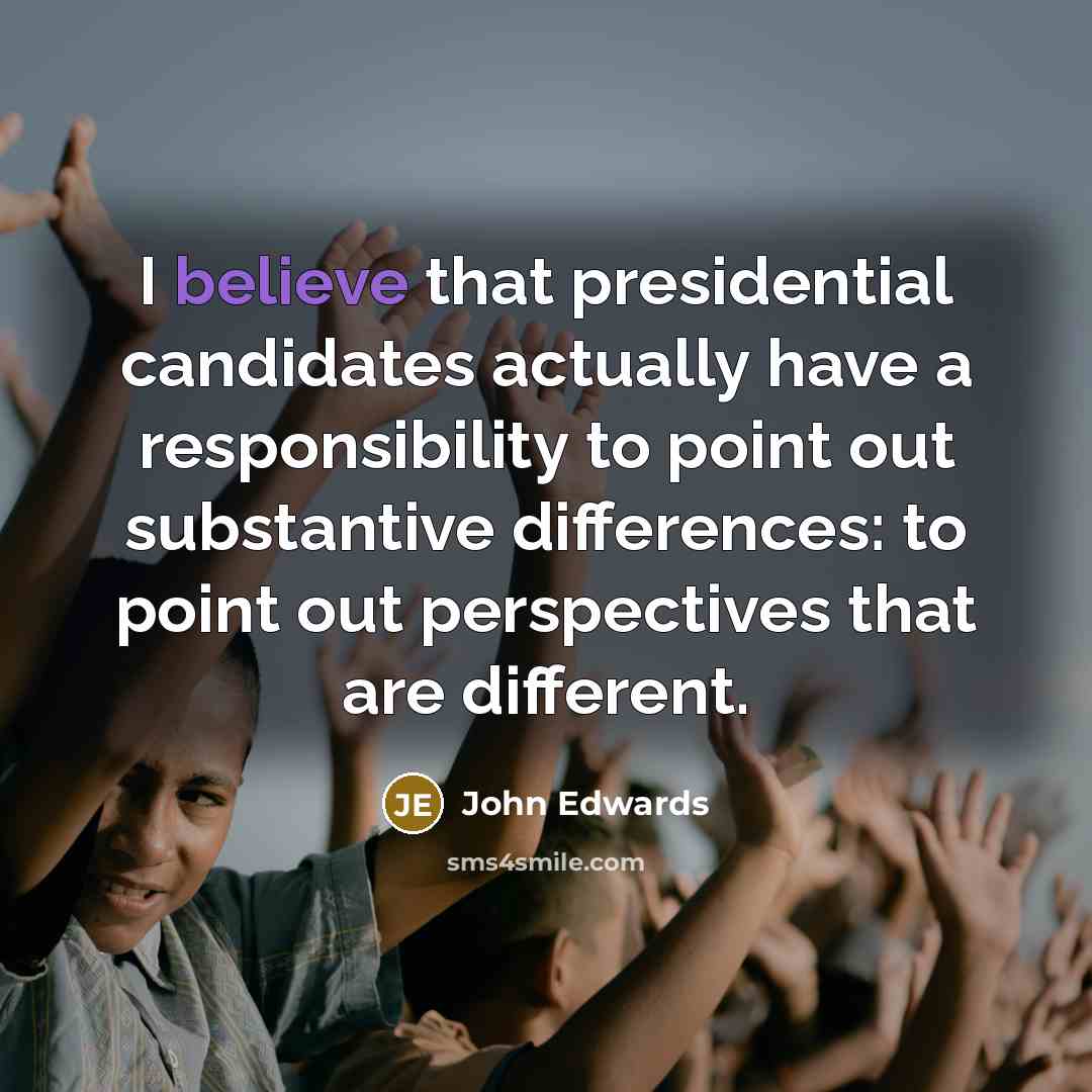 “I believe that presidential candidates actually have a responsibility to…” quote by John Edwards