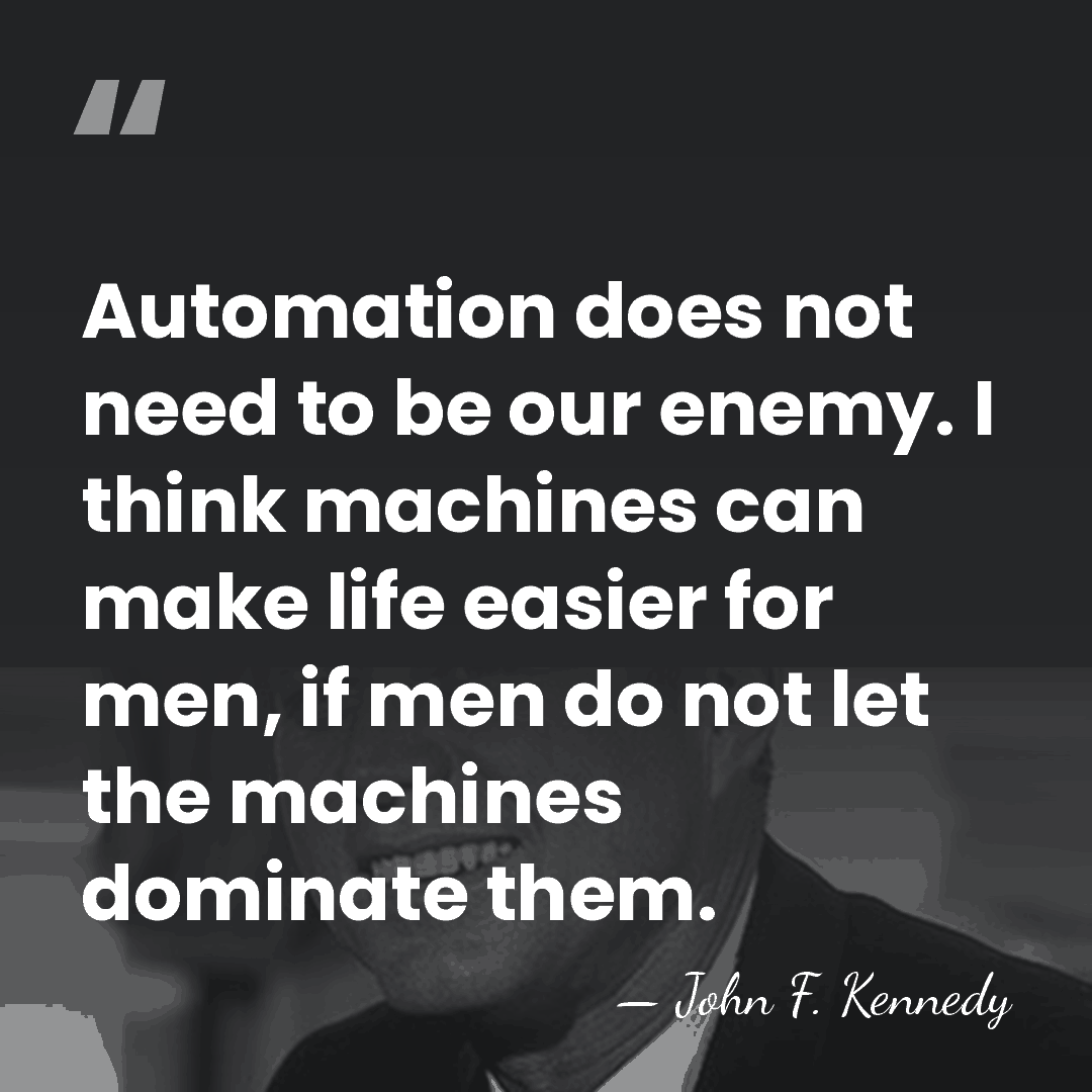 Automation does not need to be our enemy. I think machines can&hellip; - John F. Kennedy
