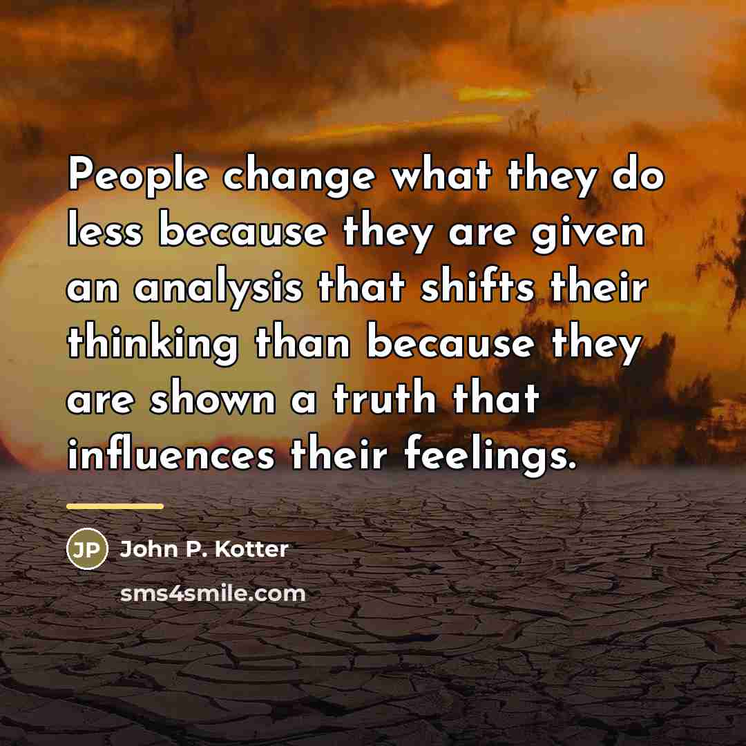 “People change what they do less because they are given…” quote by John P. Kotter