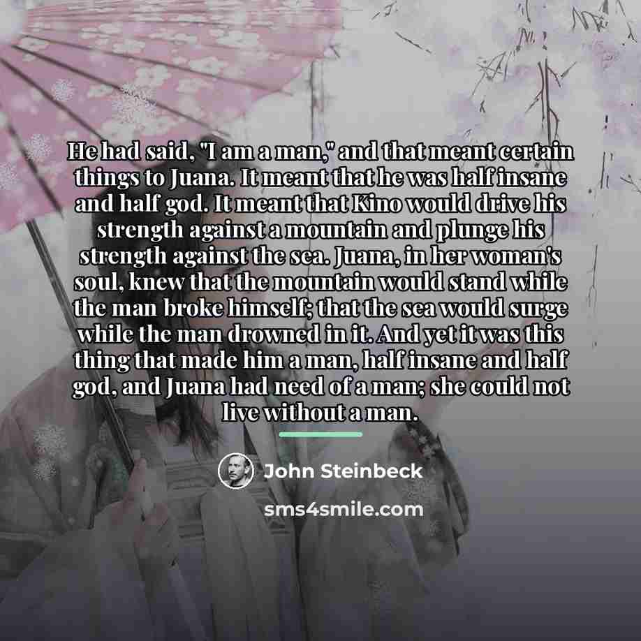 “He had said, "I am a man," and that meant…” quote by John Steinbeck