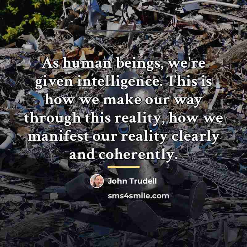 “As human beings, we're given intelligence. This is how we…” quote by John Trudell