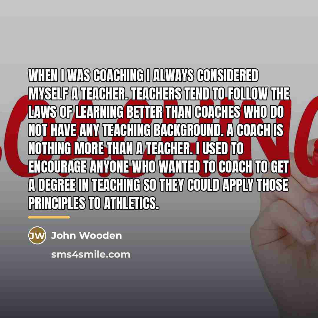 “When I was coaching I always considered myself a teacher.…” quote by John Wooden