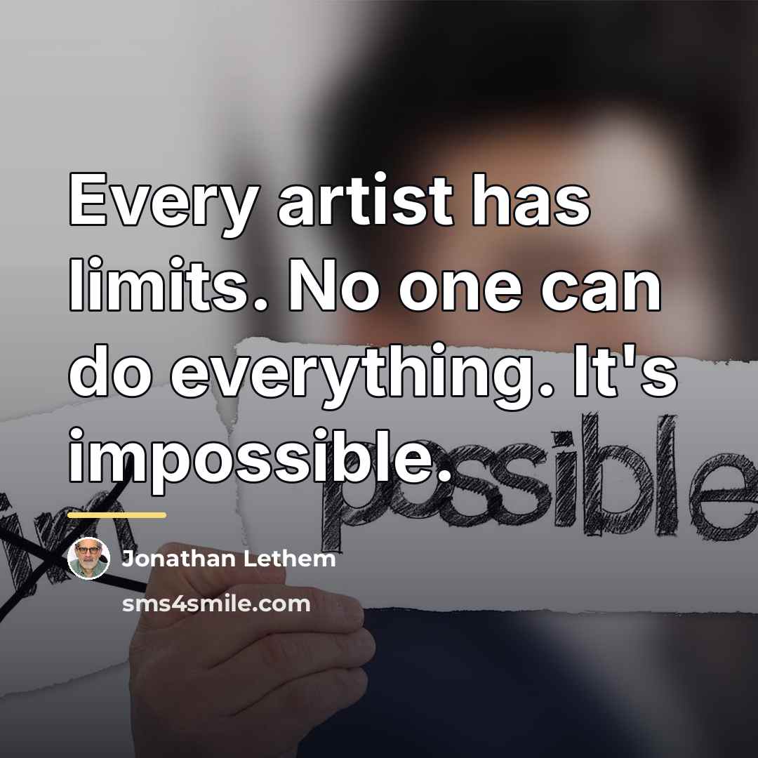 “Every artist has limits. No one can do everything. It's…” quote by Jonathan Lethem