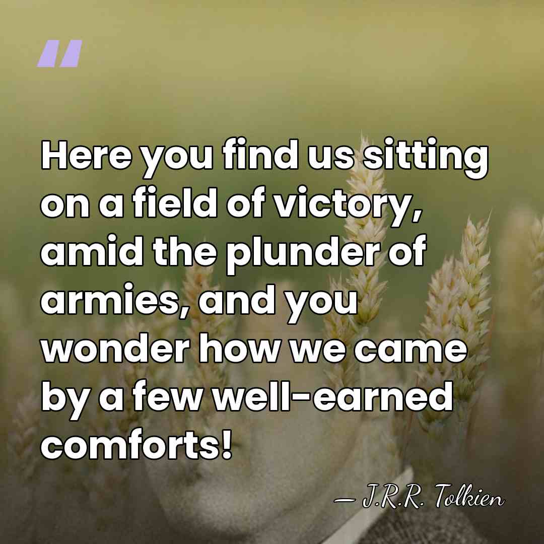Here you find us sitting on a field of victory, amid the&hellip; - J.R.R. Tolkien