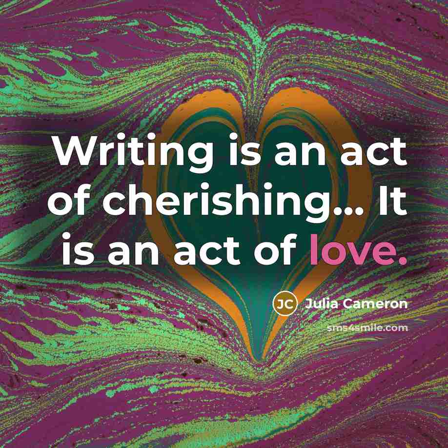 “Writing is an act of cherishing... It is an act…” quote by Julia Cameron