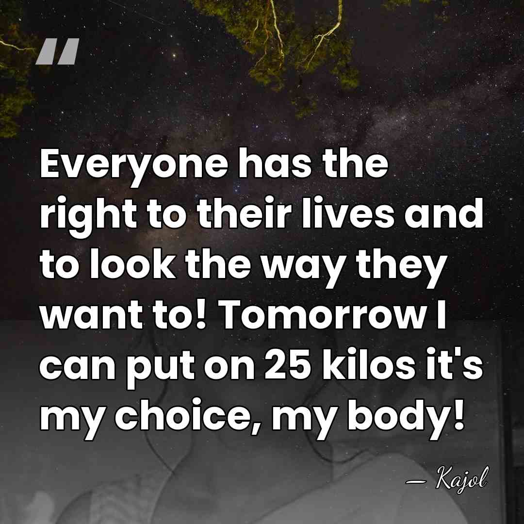 Everyone has the right to their lives and to look the way&hellip; - Kajol