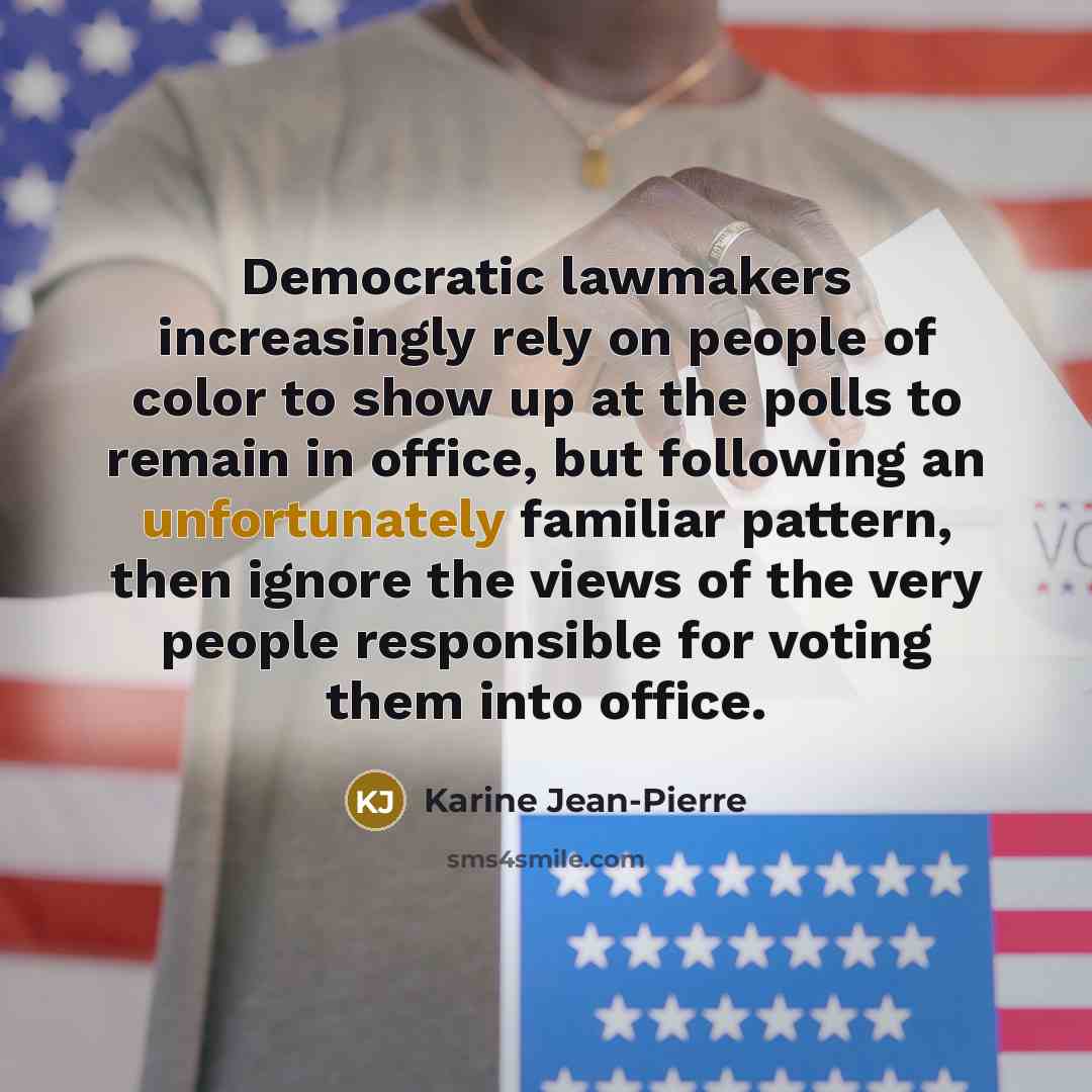 “Democratic lawmakers increasingly rely on people of color to show up at the polls to remain in office, but following an unfortunately familiar pattern, then ignore the views of the very people responsible for voting them into office.” quote by Karine Jean-Pierre