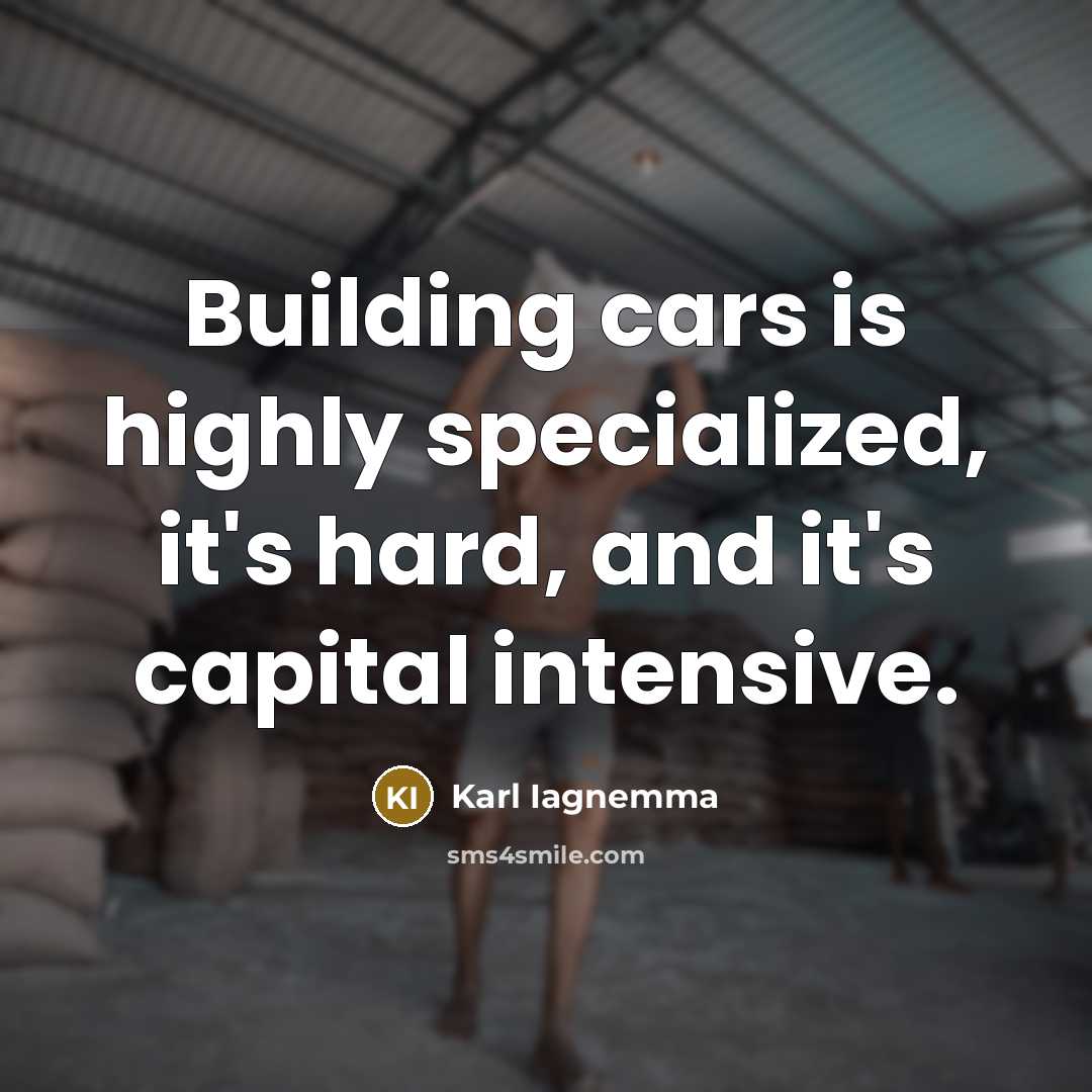 “Building cars is highly specialized, it's hard, and it's capital…” quote by Karl Iagnemma