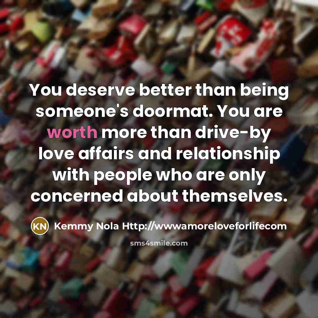 “You deserve better than being someone's doormat. You are worth…” quote by Kemmy Nola Http://wwwamoreloveforlifecom