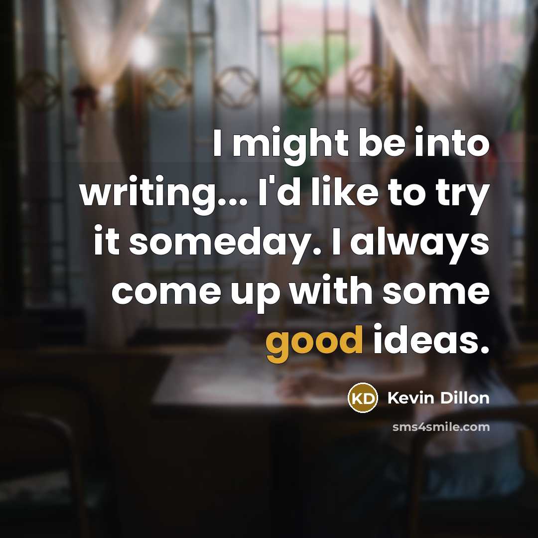 “I might be into writing... I'd like to try it…” quote by Kevin Dillon