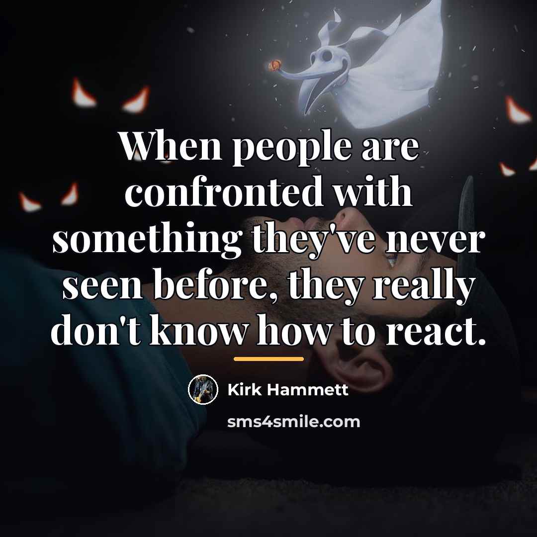 “When people are confronted with something they've never seen before,…” quote by Kirk Hammett