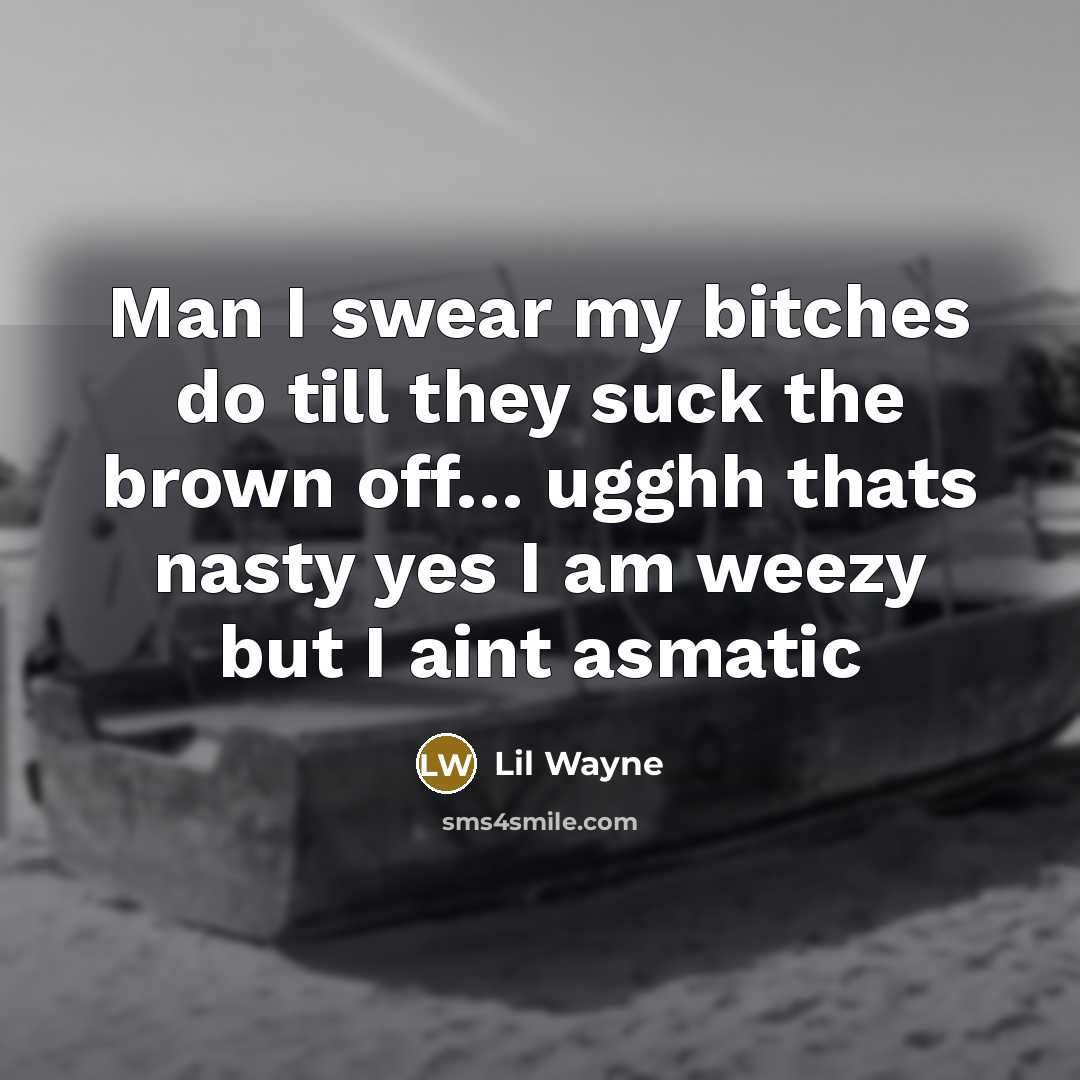 “Man I swear my bitches do till they suck the…” quote by Lil Wayne