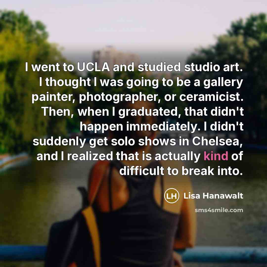 “I went to UCLA and studied studio art. I thought…” quote by Lisa Hanawalt