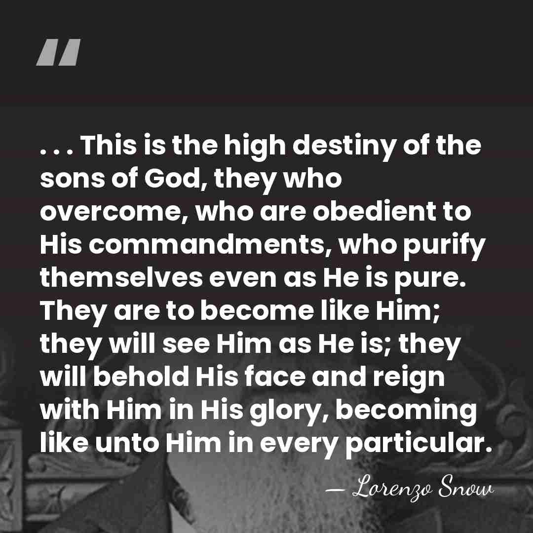 . . . This is the high destiny of the sons of&hellip; - Lorenzo Snow