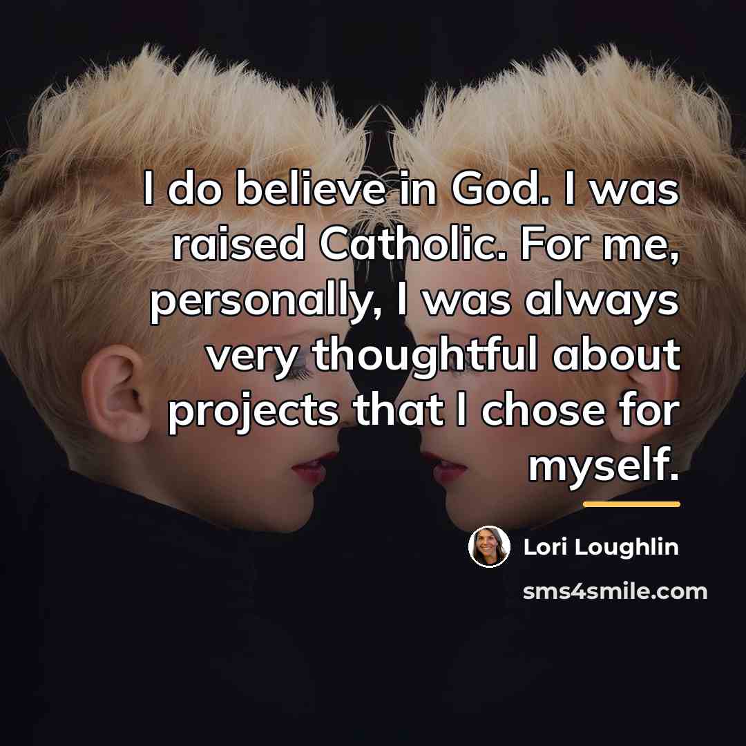 “I do believe in God. I was raised Catholic. For…” quote by Lori Loughlin