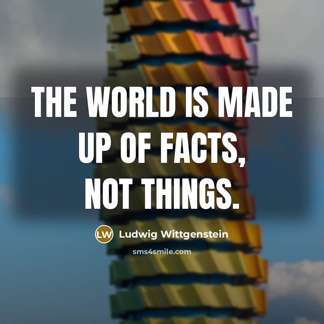 “The world is made up of facts, not things.…” quote by Ludwig Wittgenstein