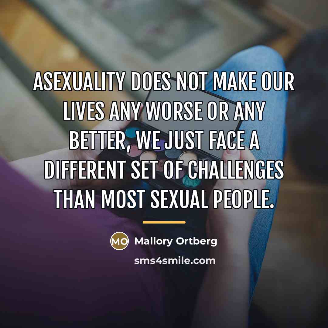 “Asexuality does not make our lives any worse or any…” quote by Mallory Ortberg