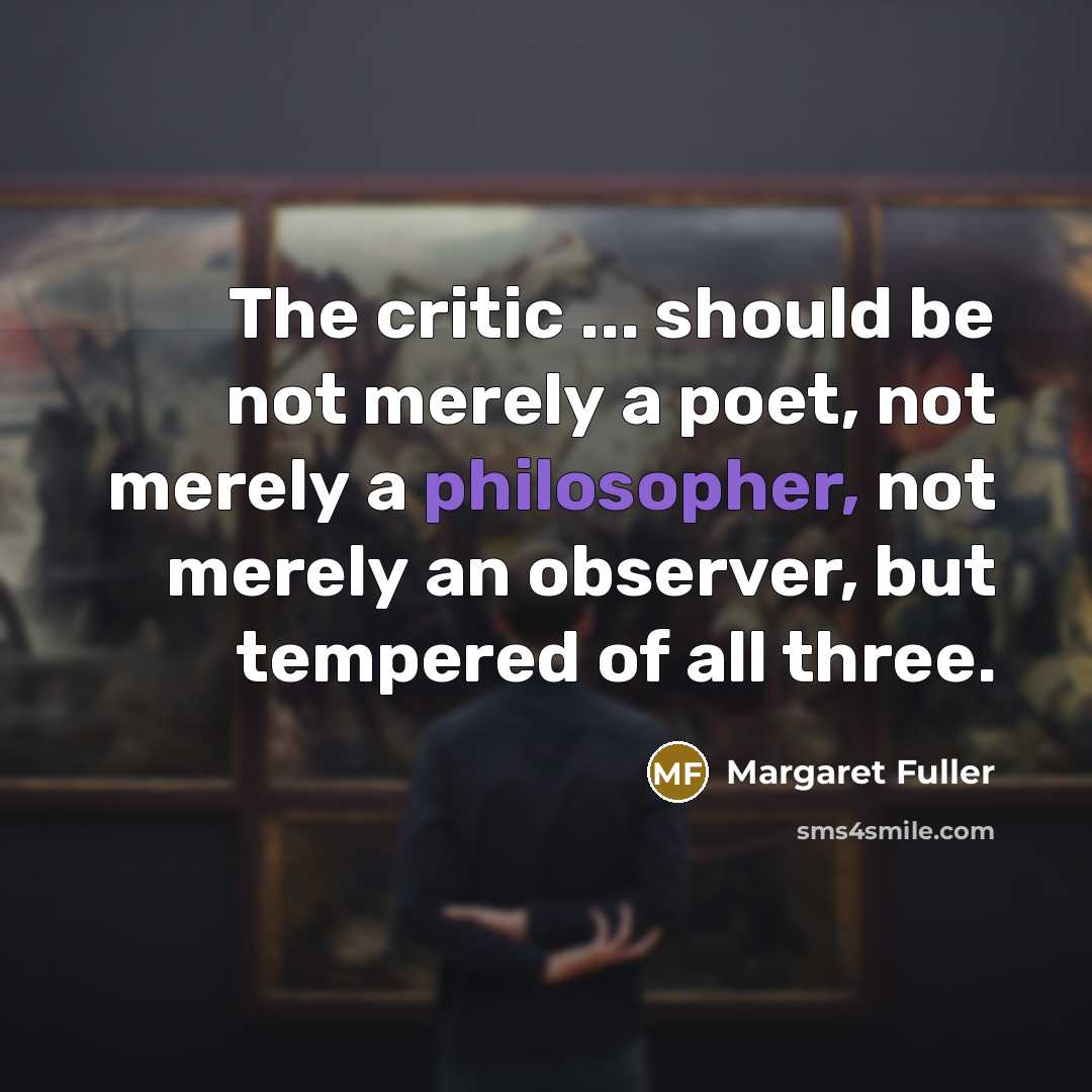 “The critic ... should be not merely a poet, not…” quote by Margaret Fuller