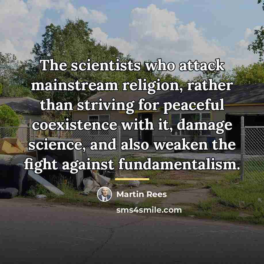 “The scientists who attack mainstream religion, rather than striving for…” quote by Martin Rees