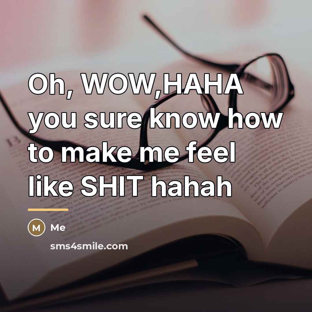 “Oh, WOW,HAHA you sure know how to make me feel…” quote by Me