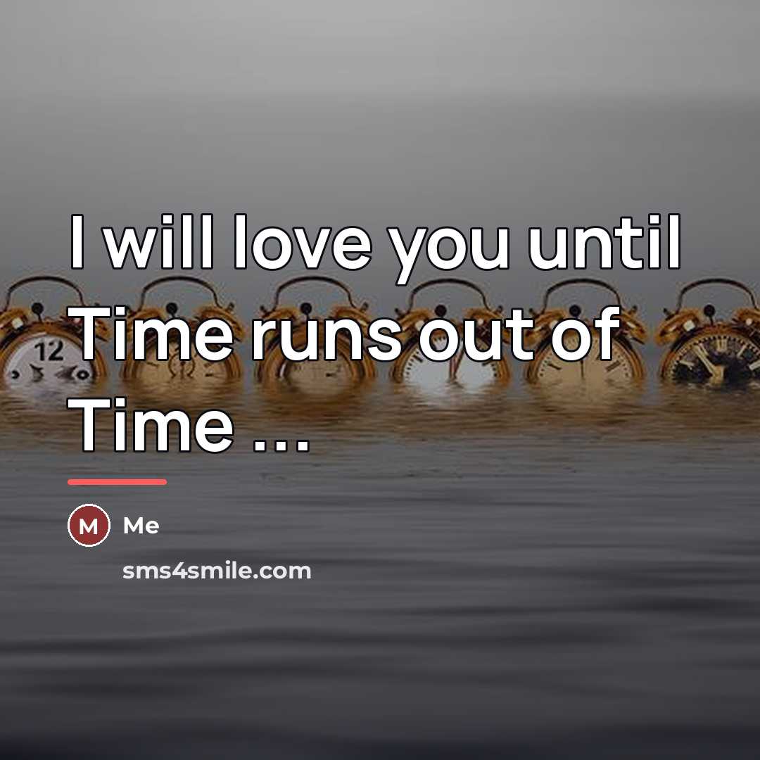 “I will love you until Time runs out of Time…” quote by Me