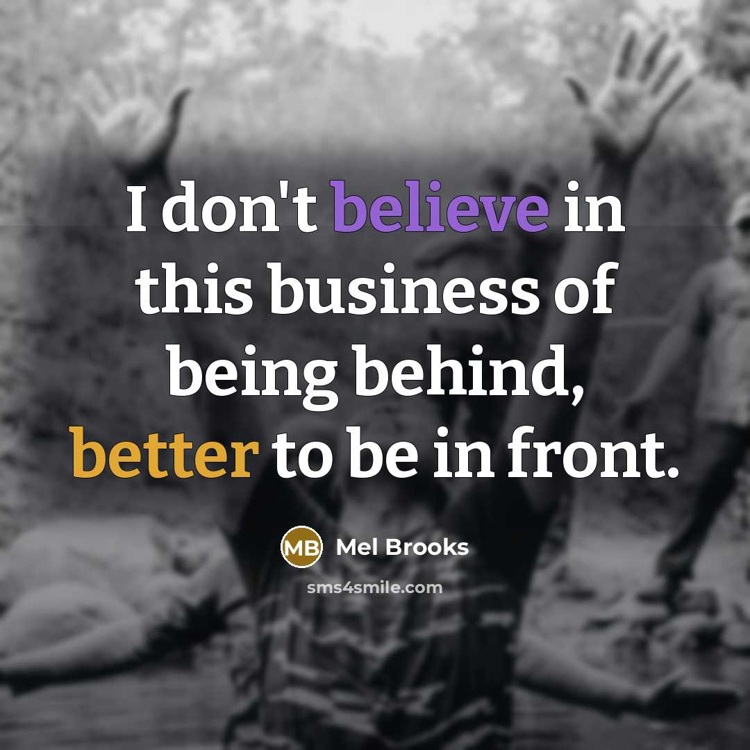 “I don't believe in this business of being behind, better…” quote by Mel Brooks