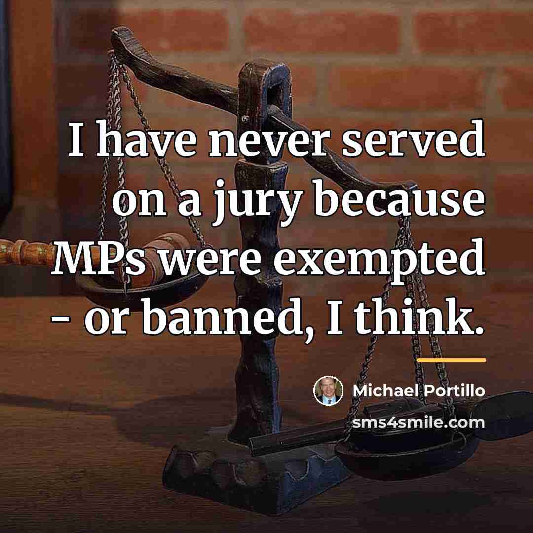 “I have never served on a jury because MPs were…” quote by Michael Portillo