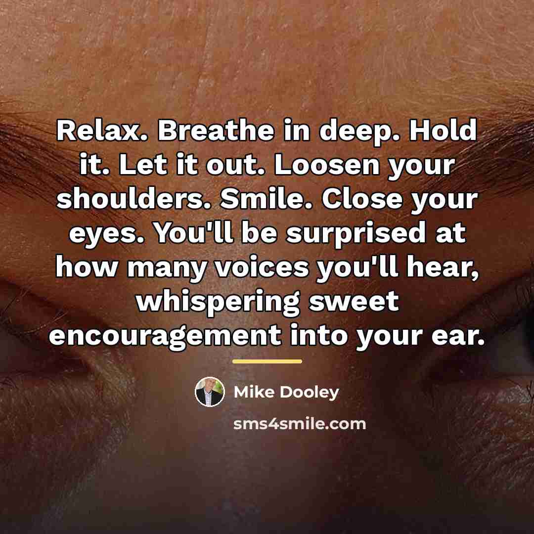 “Relax. Breathe in deep. Hold it. Let it out. Loosen…” quote by Mike Dooley
