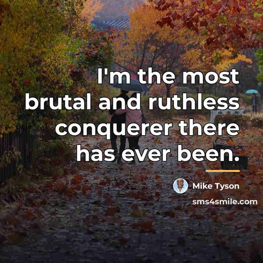 “I'm the most brutal and ruthless conquerer there has ever…” quote by Mike Tyson