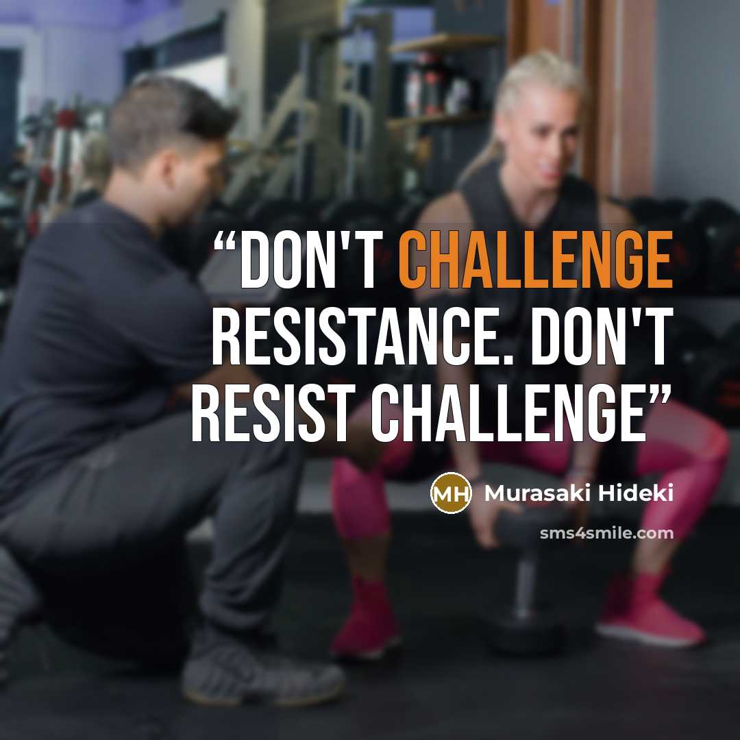 “Don't challenge resistance. Don't resist challenge” quote by Murasaki Hideki