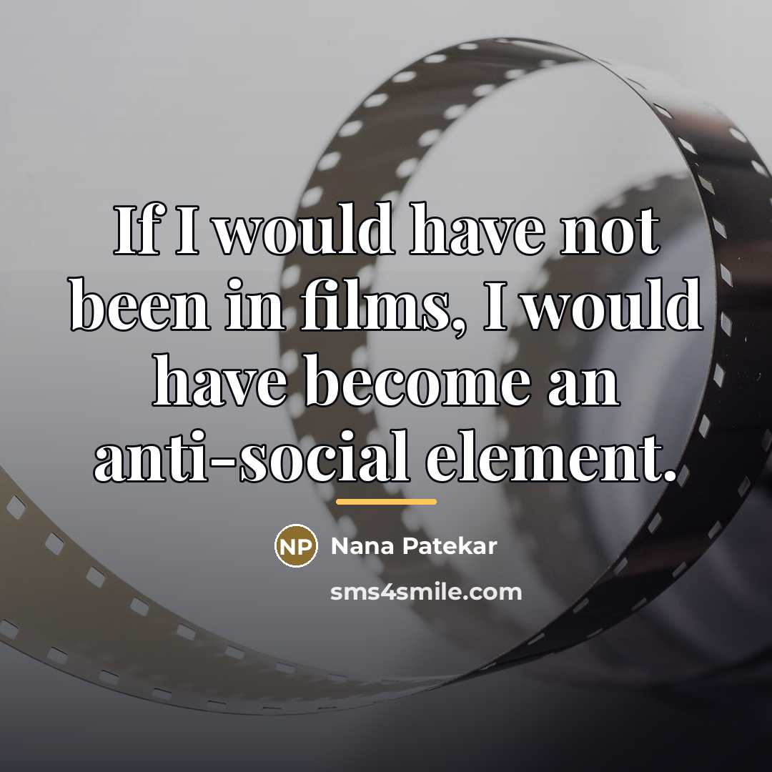“If I would have not been in films, I would…” quote by Nana Patekar