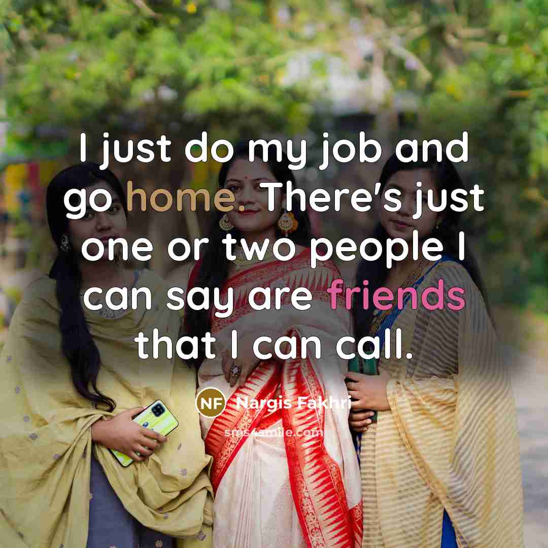 “I just do my job and go home. There's just…” quote by Nargis Fakhri