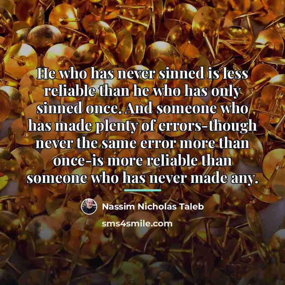 “He who has never sinned is less reliable than he…” quote by Nassim Nicholas Taleb
