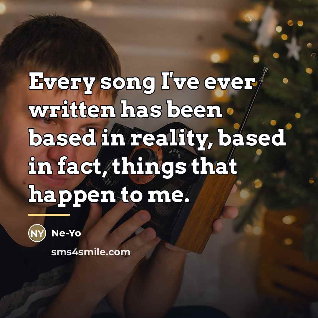 “Every song I've ever written has been based in reality,…” quote by Ne-Yo