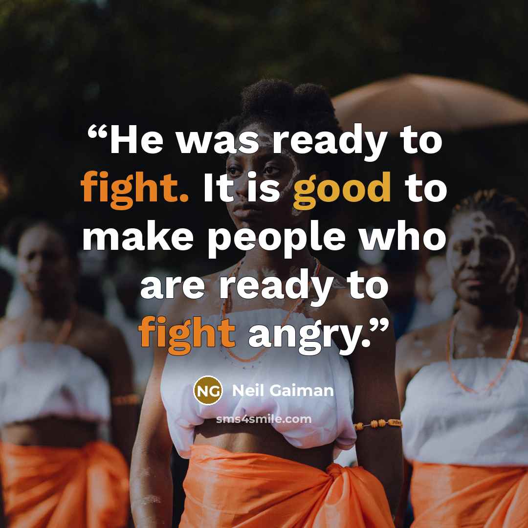 “He was ready to fight. It is good to make people who are ready to fight angry.” quote by Neil Gaiman
