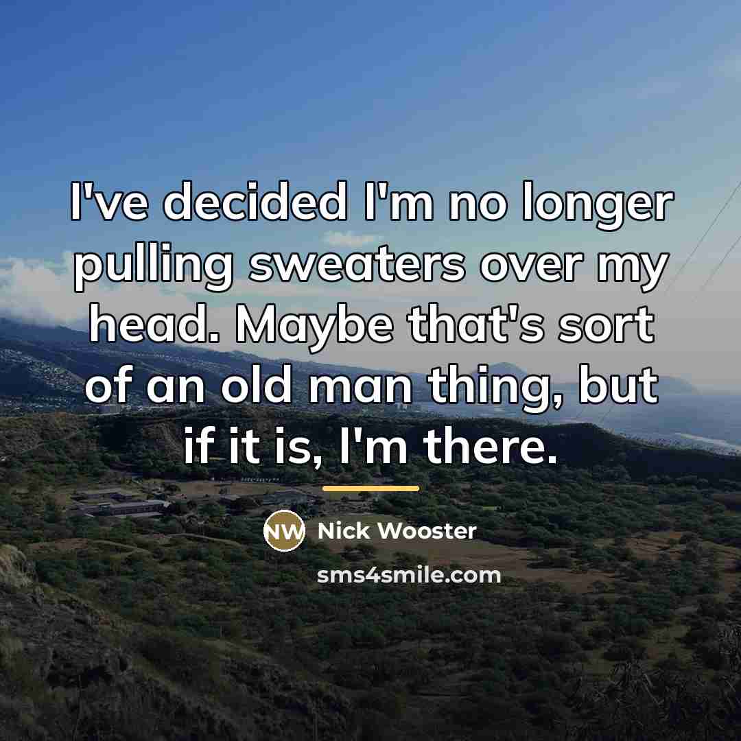 “I've decided I'm no longer pulling sweaters over my head.…” quote by Nick Wooster