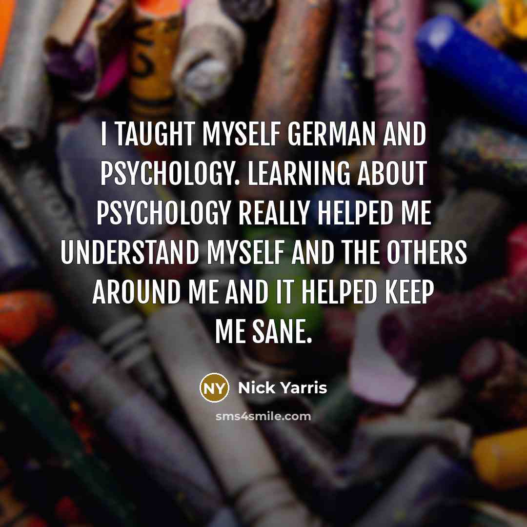 “I taught myself German and psychology. Learning about psychology really…” quote by Nick Yarris