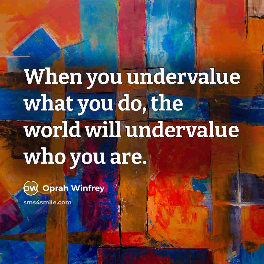 “When you undervalue what you do, the world will undervalue…” quote by Oprah Winfrey