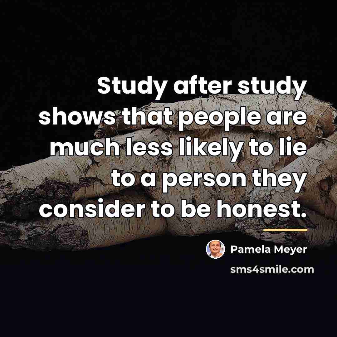 “Study after study shows that people are much less likely…” quote by Pamela Meyer