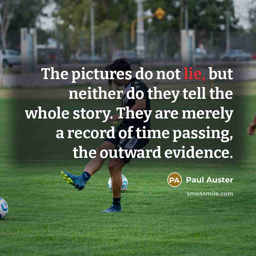 “The pictures do not lie, but neither do they tell…” quote by Paul Auster