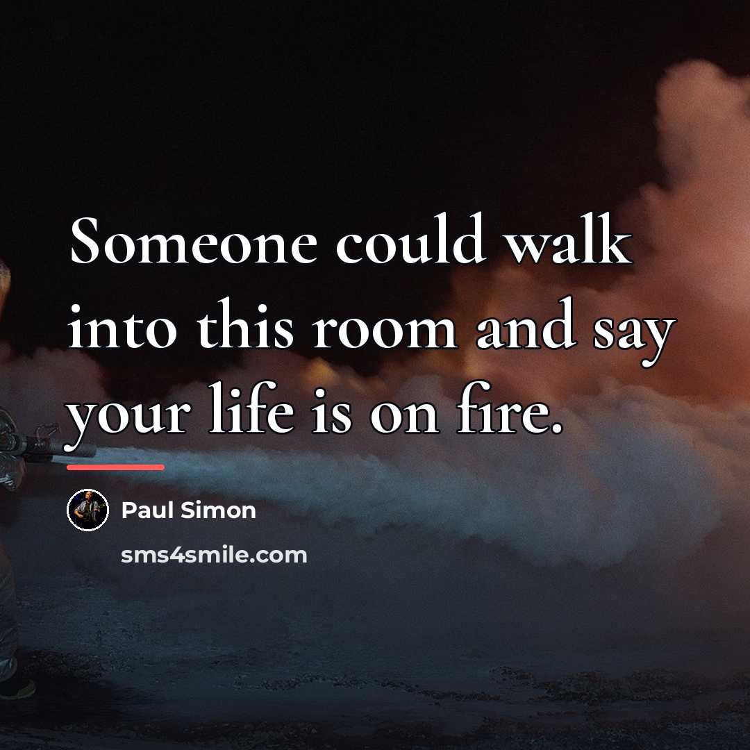“Someone could walk into this room and say your life…” quote by Paul Simon
