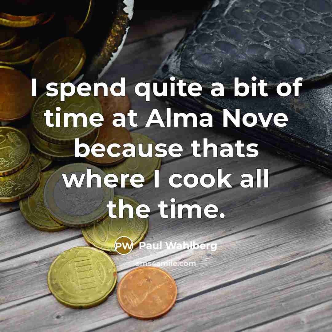 “I spend quite a bit of time at Alma Nove…” quote by Paul Wahlberg