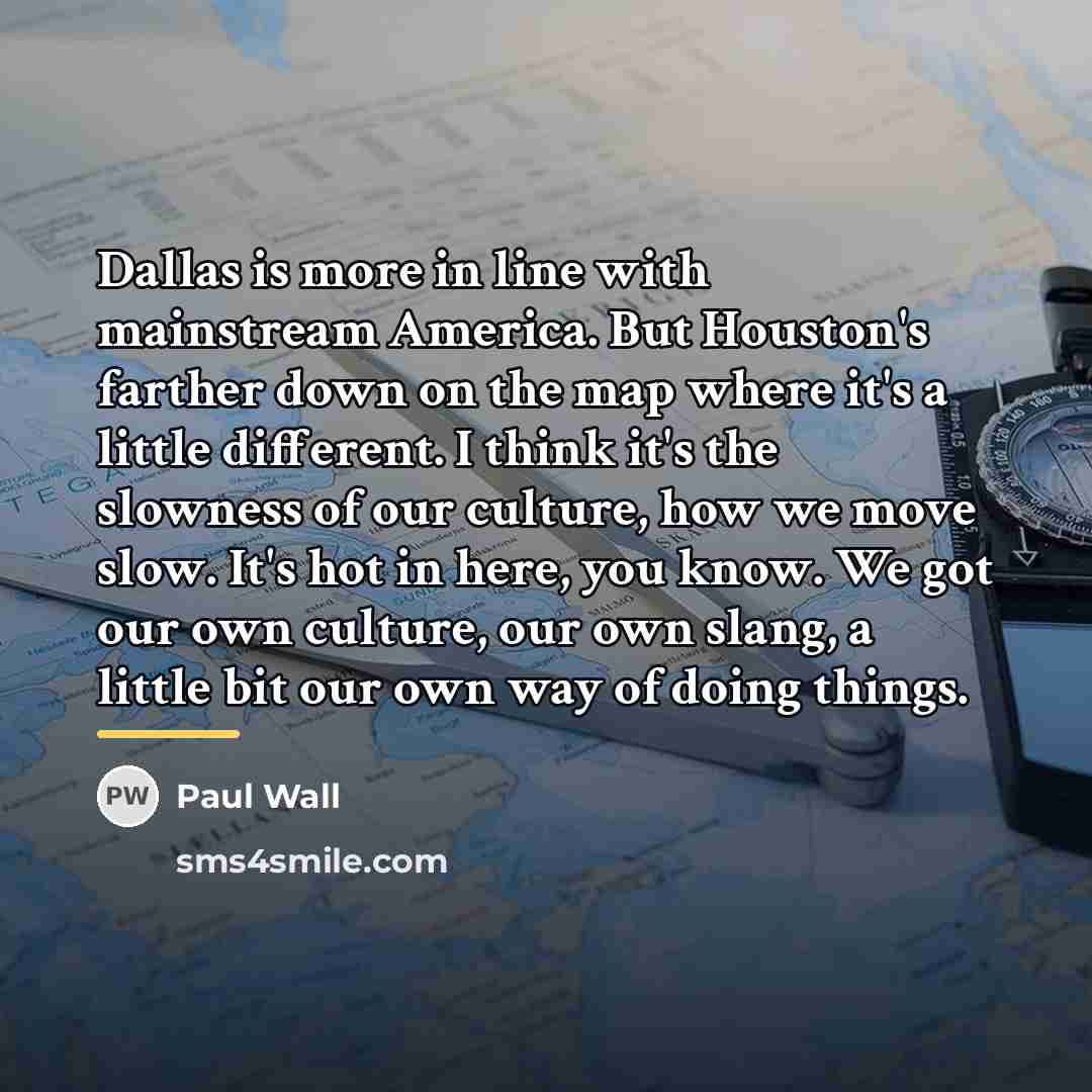 “Dallas is more in line with mainstream America. But Houston's…” quote by Paul Wall