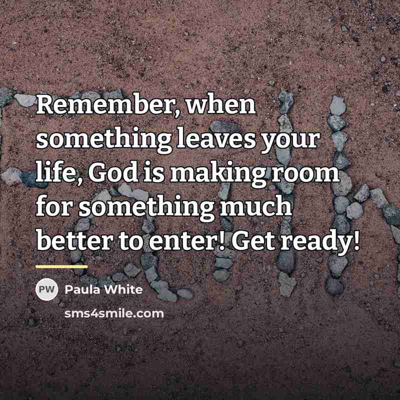 “Remember, when something leaves your life, God is making room…” quote by Paula White