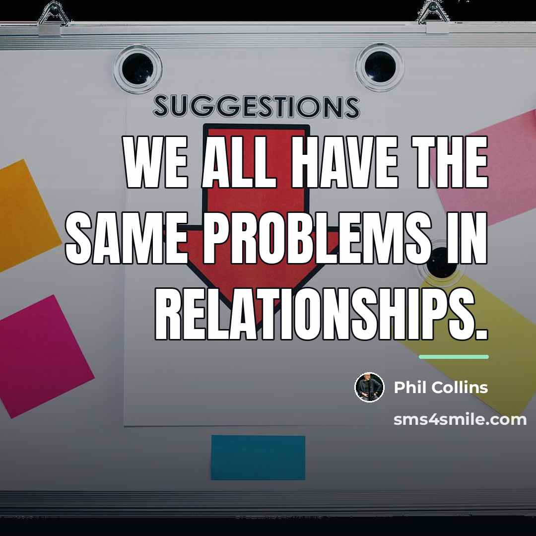 “We all have the same problems in relationships.…” quote by Phil Collins